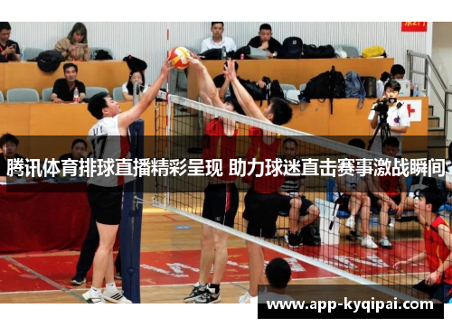 腾讯体育排球直播精彩呈现 助力球迷直击赛事激战瞬间